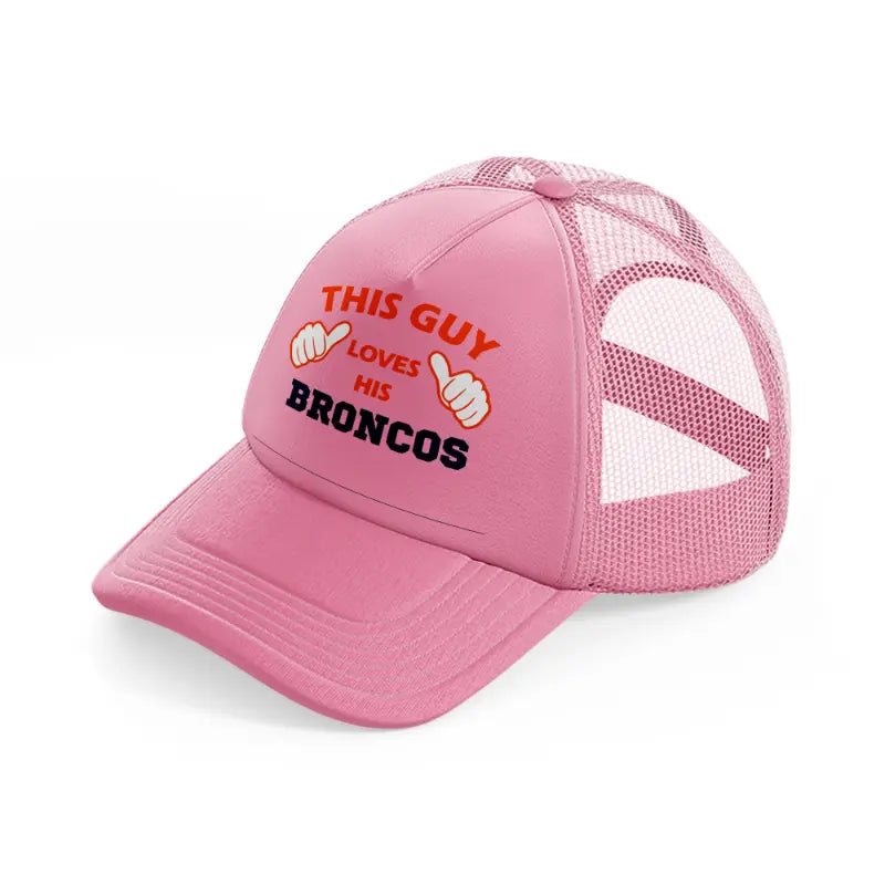 this guy loves his broncos-pink-trucker-hat