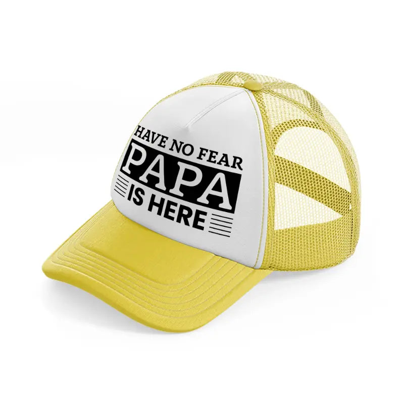 have no fear papa is here yellow trucker hat