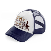 sorry cant talk iam on another line navy blue and white trucker hat