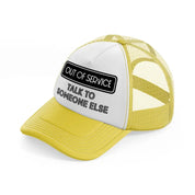 out of service talk to someone else-yellow-trucker-hat