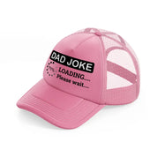 dad joke loading please wait!-pink-trucker-hat