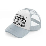 let me adjust my crown and get the day started-grey-trucker-hat