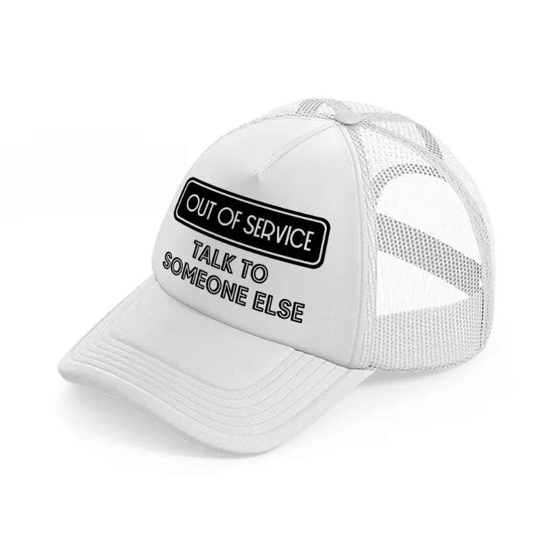 out of service talk to someone else-white-trucker-hat