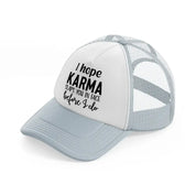 i hope karma slaps you in face before i do-grey-trucker-hat