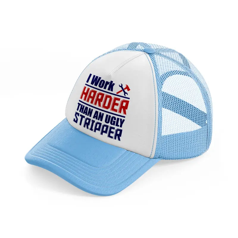 i work harder than an ugly stripper-sky-blue-trucker-hat