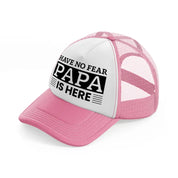 have no fear papa is here pink and white trucker hat