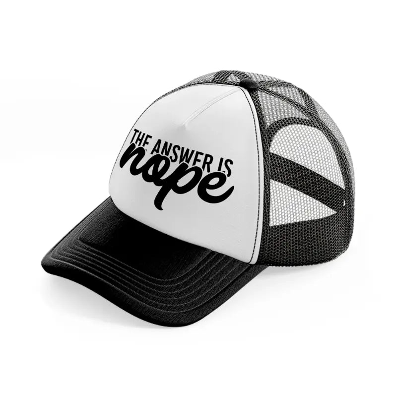 the answer is nope-black-and-white-trucker-hat