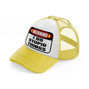 warning i do stupid things-yellow-trucker-hat