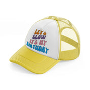 lets glow its my birthday yellow trucker hat