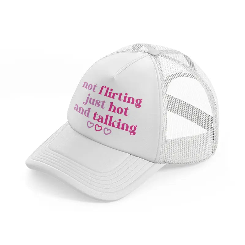 not flirting just hot and talking-white-trucker-hat