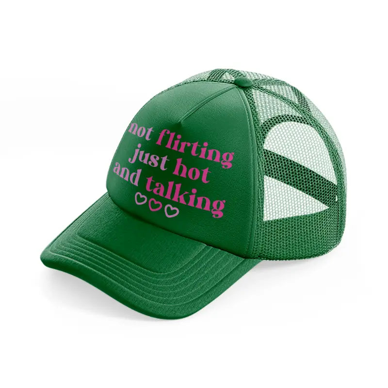 not flirting just hot and talking green trucker hat