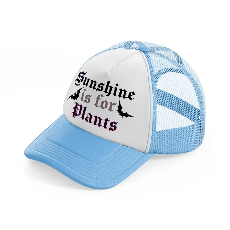 sunshine is for plants-sky-blue-trucker-hat