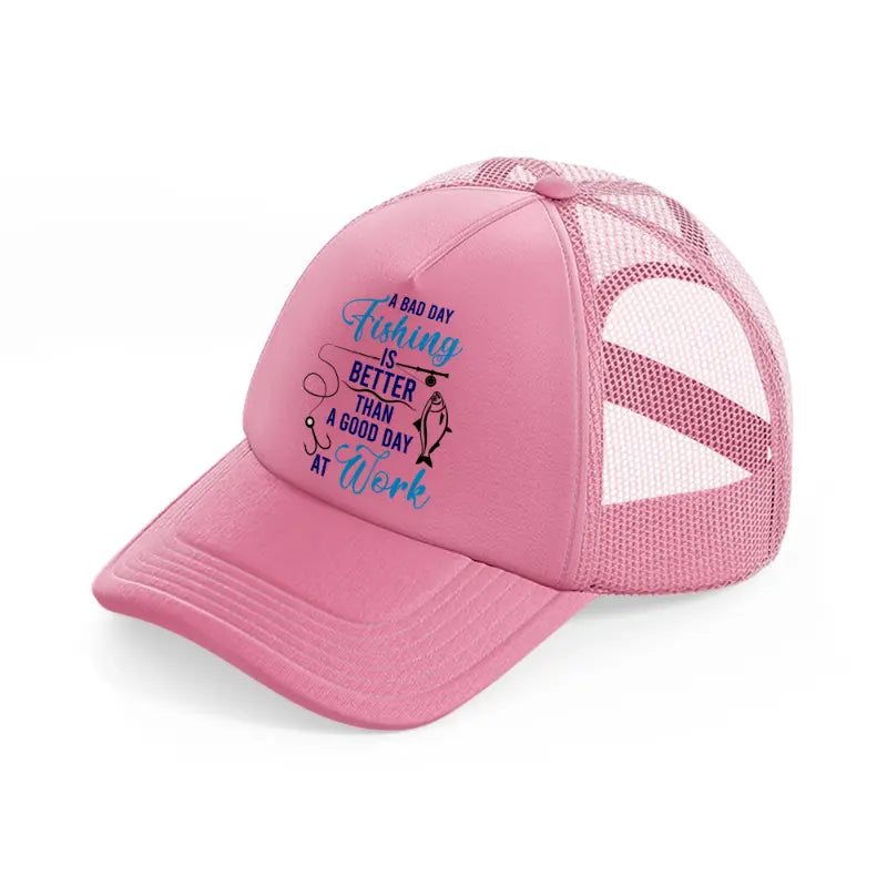 a bad day fishing is better than a good day at work-pink-trucker-hat