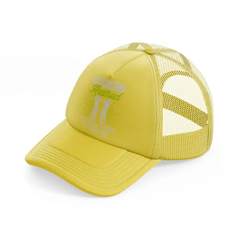 officially retired you know where to find me-gold-trucker-hat