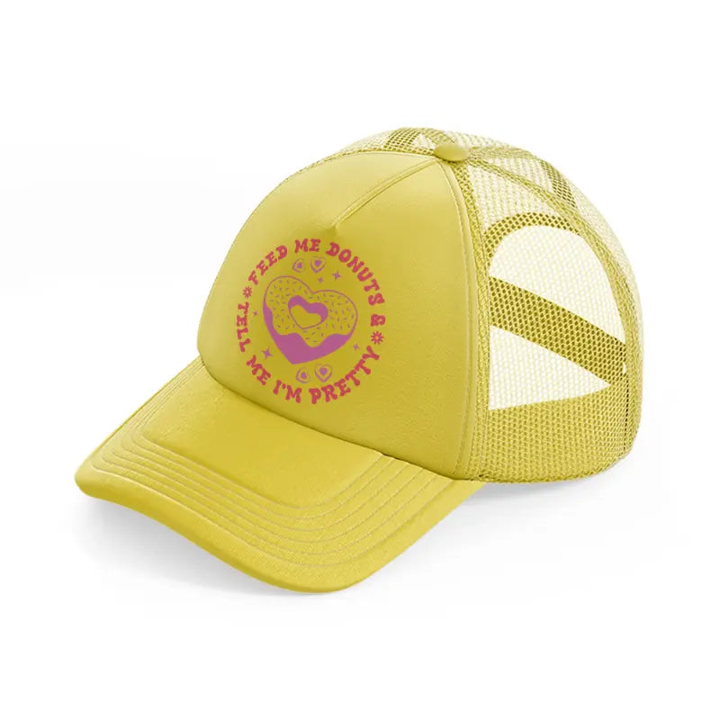 feed me donuts and tell me i���m pretty gold trucker hat