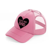 i love you dad heart-pink-trucker-hat