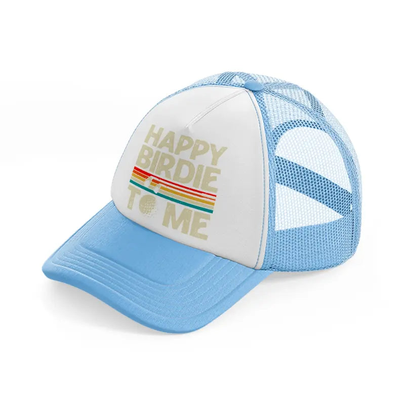 happy birdie to me color-sky-blue-trucker-hat
