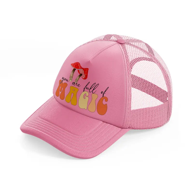 you are full of magic-pink-trucker-hat