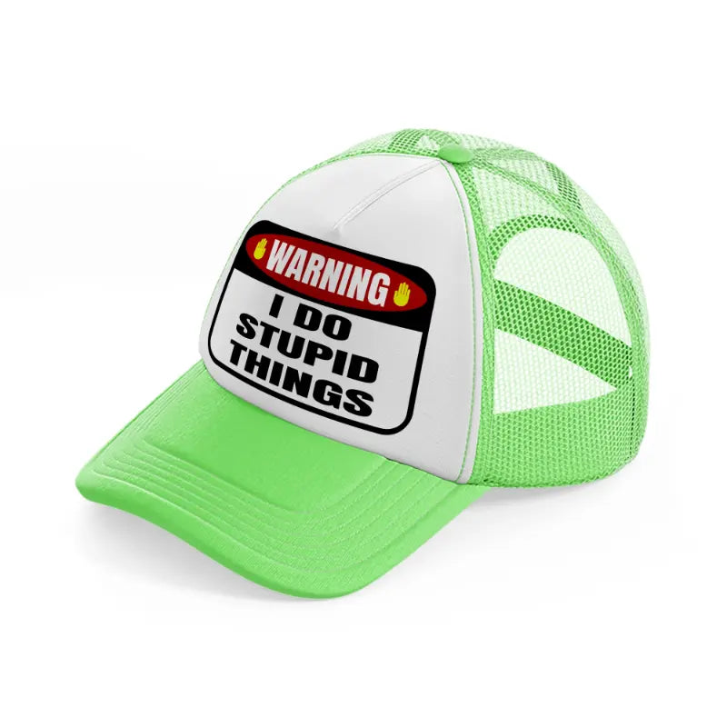 warning i do stupid things-lime-green-trucker-hat
