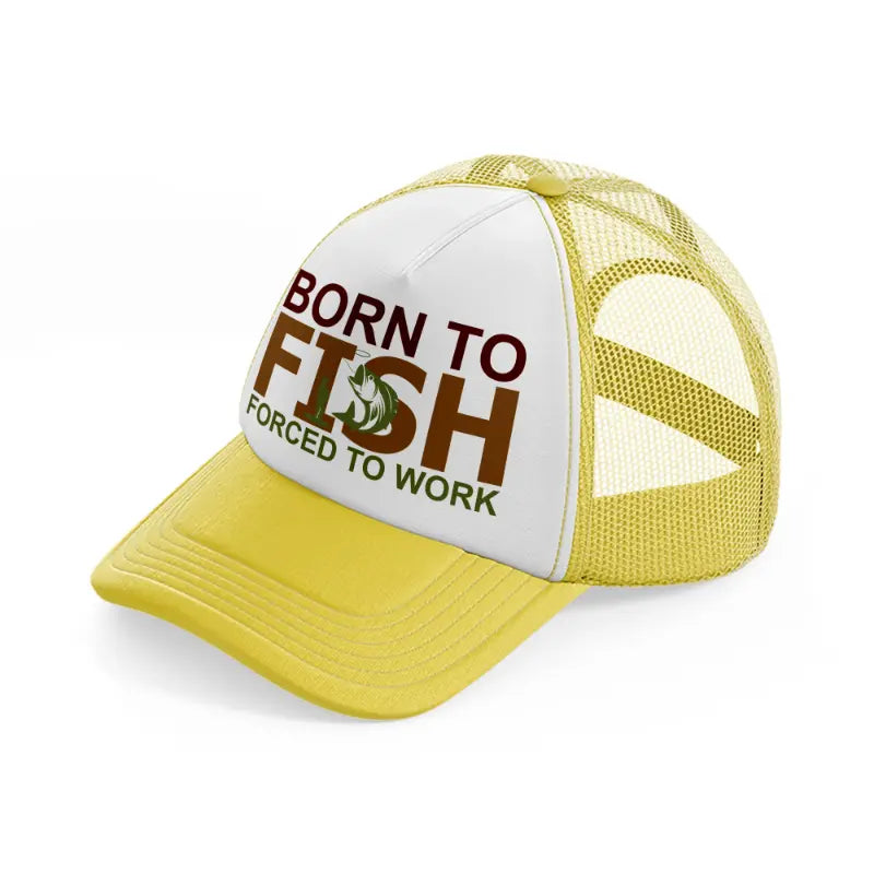 born to fish forced to work text yellow trucker hat