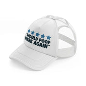 would poop here again white trucker hat