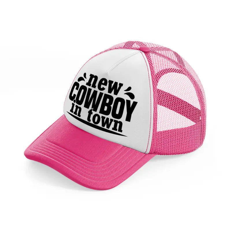 new cowboy in town-neon-pink-trucker-hat