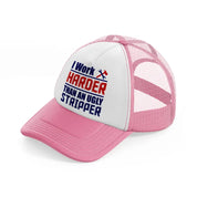 i work harder than an ugly stripper-pink-and-white-trucker-hat