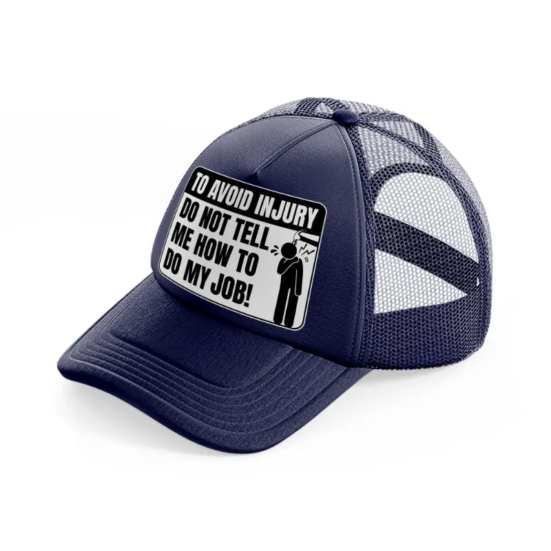 to avoid injury do not tell me how to do my job! navy blue trucker hat