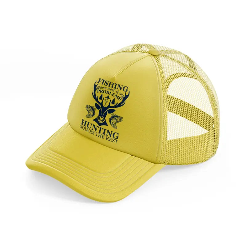 fishing solves most of my  problems hunting solves the rest -gold-trucker-hat