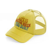 life is better when you surf gold trucker hat