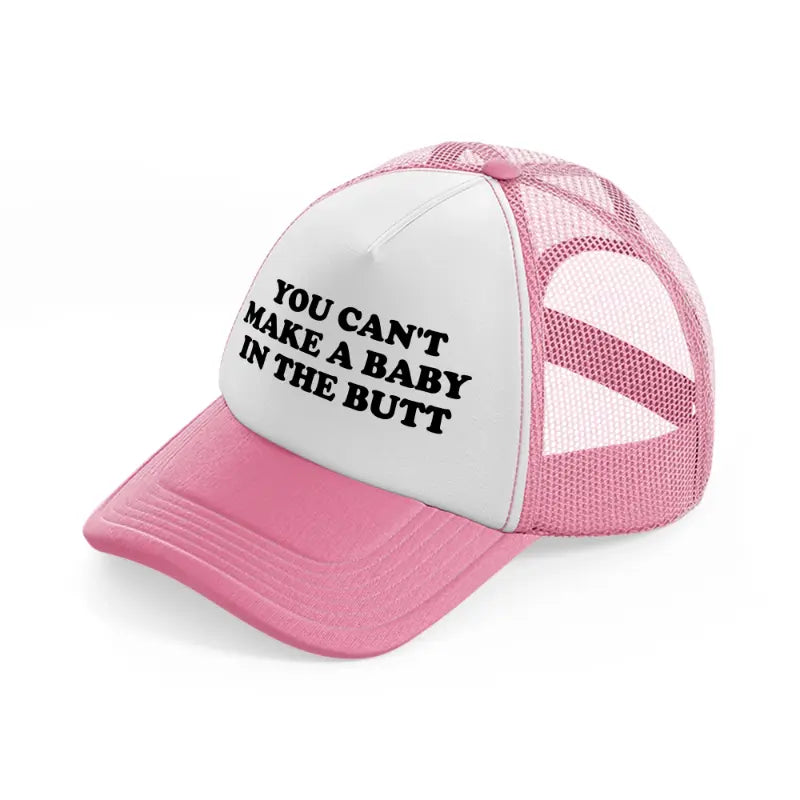 You Can't Make A Baby In The Butt pink-and-white Trucker Hat