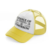 chance of fishing today tomorrow later -yellow-trucker-hat