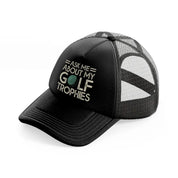 ask me about my golf trophies black trucker hat