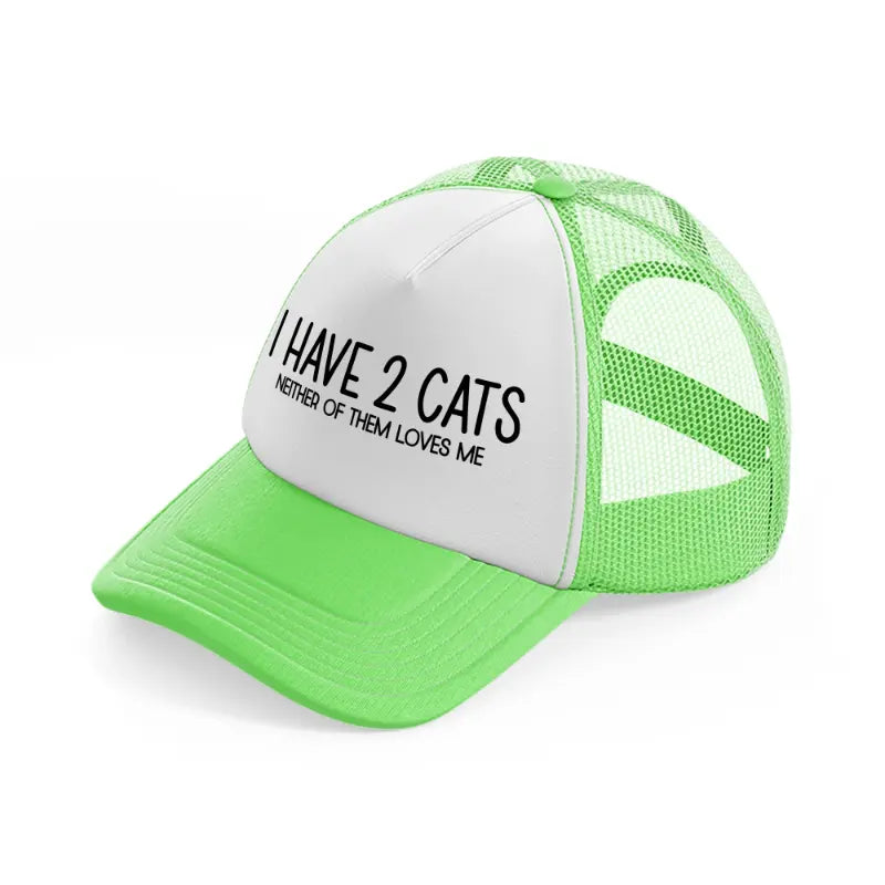 i have 2 cats neither of them loves me-lime-green-trucker-hat