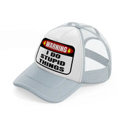 warning i do stupid things-grey-trucker-hat