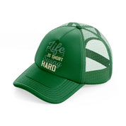 life is short swing hard-green-trucker-hat