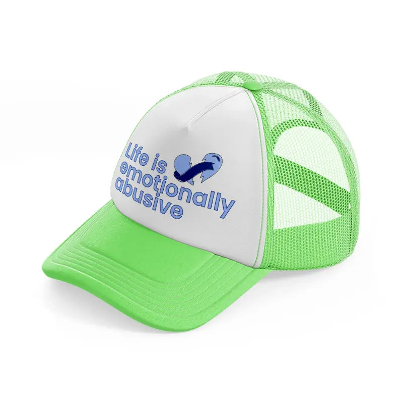 life is emotionally abusive-lime-green-trucker-hat