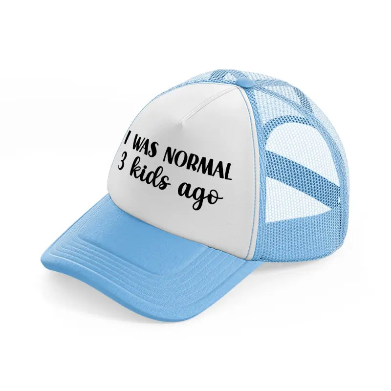 i was normal 3 kids ago sky blue trucker hat