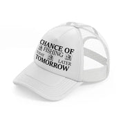chance of fishing today tomorrow later -white-trucker-hat