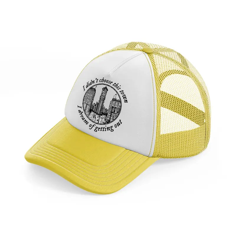 i didn't choose this town i dream of getting out-yellow-trucker-hat
