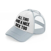 All This And A Nice Dick Too grey Trucker Hat