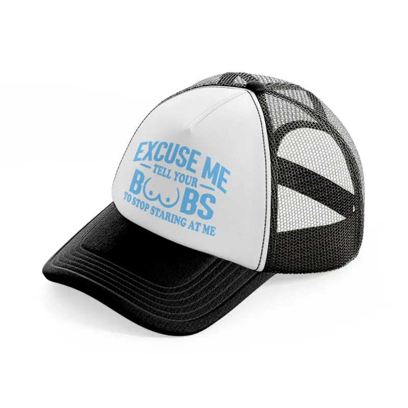 Excuse Me Tell Your Boobs To Stop Staring At Me black-and-white Trucker Hat