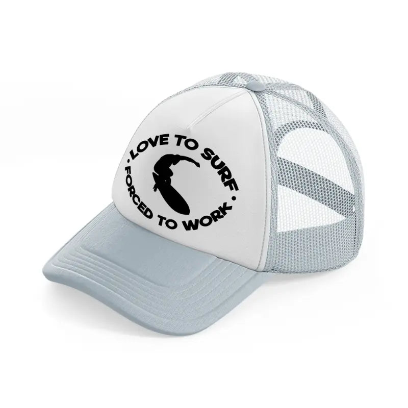 loved to surf forced to work-grey-trucker-hat