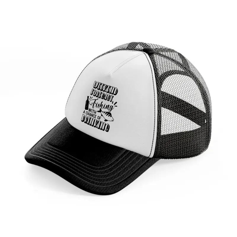weekend forecast fishing with a chance of drinking-black-and-white-trucker-hat