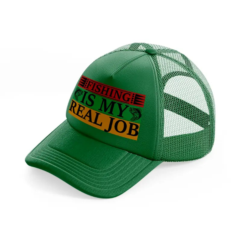 fishing is my real job green trucker hat