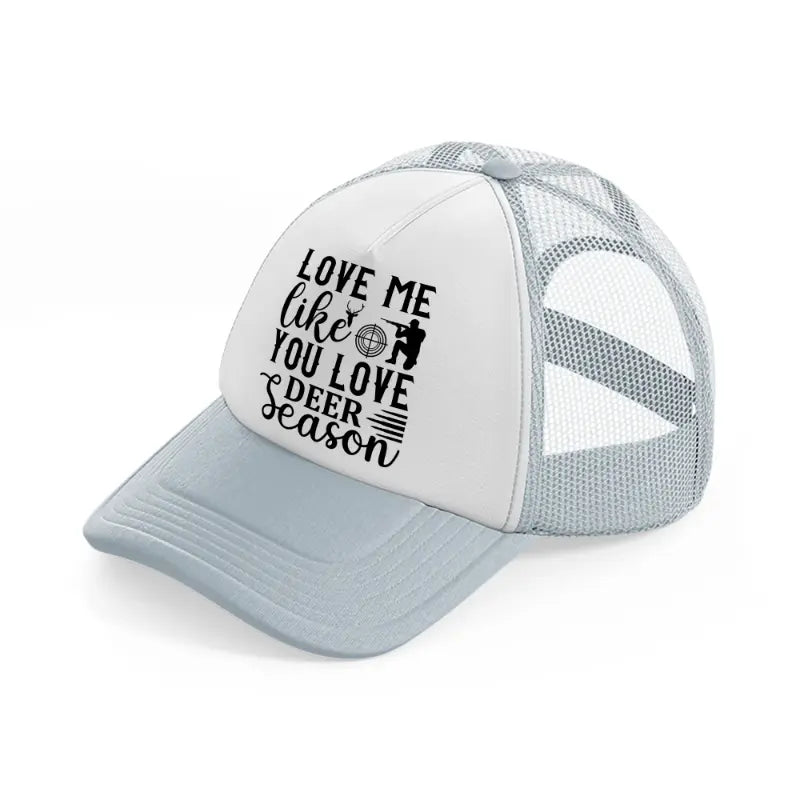 love me like you love deer season-grey-trucker-hat