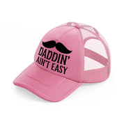 daddin' ain't easy pink trucker hat