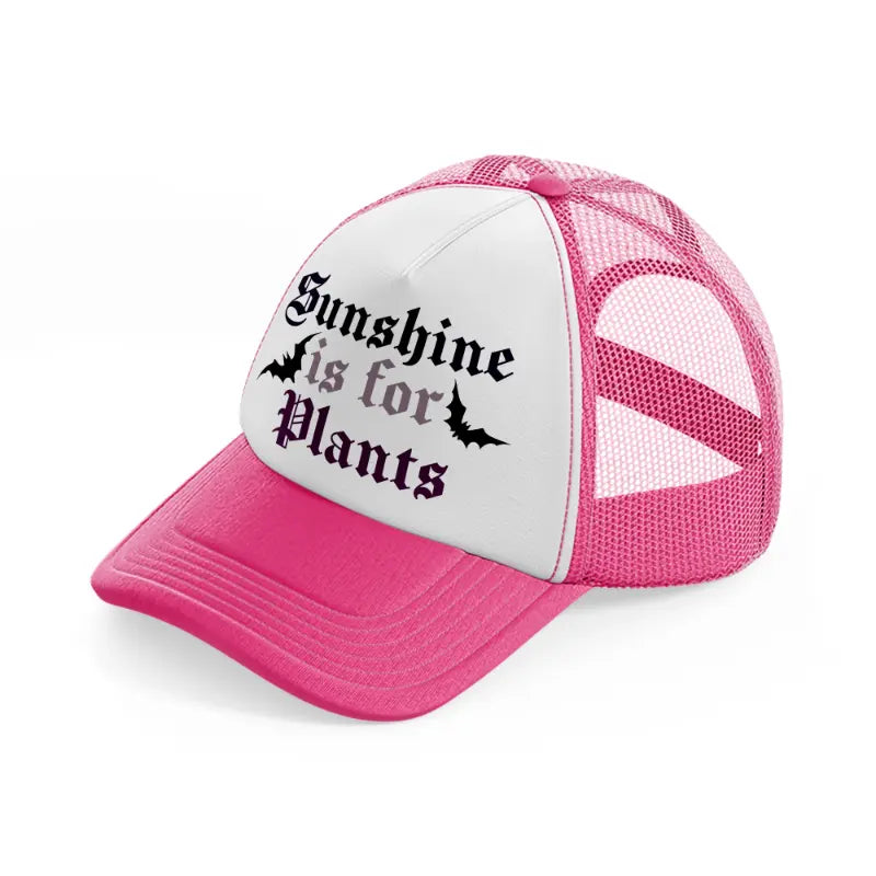 sunshine is for plants-neon-pink-trucker-hat