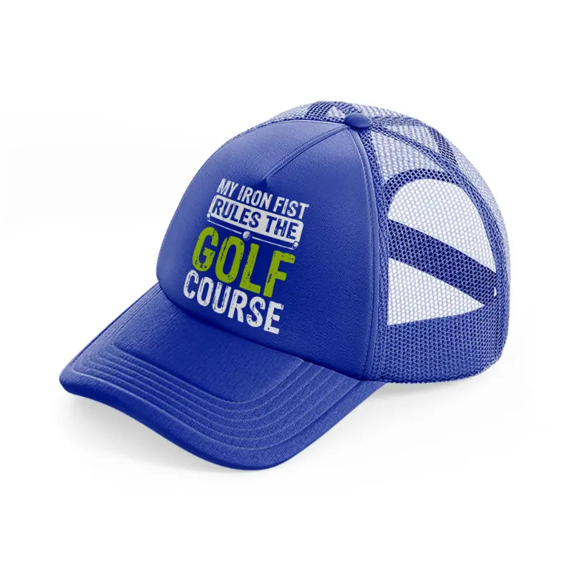 my iron fist rules the golf course-blue-trucker-hat
