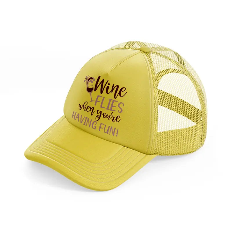 wine flies when you're having fun! gold trucker hat